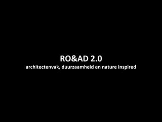 RO&AD 2.0
architectenvak, duurzaamheid en nature inspired
 