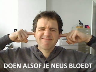 DOEN ALSOF JE NEUS BLOEDT
 