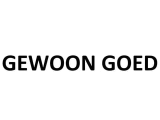 GEWOON GOED
 