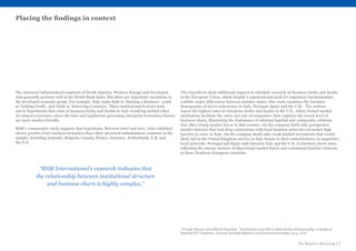 The Road to Recovery | 7
“RSM International’s research indicates that
the relationship between institutional structure
and business churn is highly complex.”
2
Pradip Biswas and Alberto Baptista, “Institutions and Micro-Enterprises Demography: A Study of
Selected EU Countries, Journal of Small Business and Entrepreneurship, 25.3, 2012
The advanced industrialised countries of North America, Western Europe and Developed
Asia generally perform well in the World Bank index. But there are important exceptions in
the developed economy group. For example, Italy ranks 84th in ‘Starting a Business’, 104th
in ‘Getting Credit’, and 160th in ‘Enforcing Contracts’. These institutional features lead
one to hypothesise that rates of business births and deaths in Italy would lag behind other
developed economies where the laws and regulations governing enterprise formation/closure
are more market-friendly.
RSM’s comparative study supports that hypothesis: Between 2007 and 2011, Italy exhibited
slower growth of net business formation than other advanced industrialised countries in the
sample, including Australia, Belgium, Canada, France, Germany, Netherlands, U.K. and
the U.S.
This hypothesis finds additional support in scholarly research on business births and deaths
in the European Union, which despite a supranational push for regulatory harmonisation
exhibits major differences between member states. One study examines the business
demography of micro-enterprises in Italy, Portugal, Spain and the U.K2
. The authors
report the highest rates of enterprise births and deaths in the U.K., where formal market
institutions facilitate the entry and exit of companies. Italy registers the lowest level of
business churn, illustrating the dominance of informal familial and community relations
that often trump market forces in that country. On the company birth side, prospective
market entrants that lack deep connections with local business networks encounter high
barriers to entry in Italy. On the company death side, weak market incumbents that would
likely fail in the United Kingdom survive in Italy thanks to their embeddedness in supportive
local networks. Portugal and Spain rank between Italy and the U.K. in business churn rates,
reflecting the uneasy mixture of impersonal market forces and communal/familial relations
in those Southern European countries.
Placing the findings in context
 