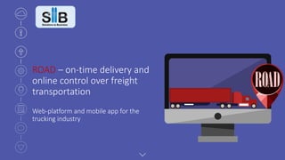 ROAD – on-time delivery and
online control over freight
transportation
Web-platform and mobile app for the
trucking industry
 