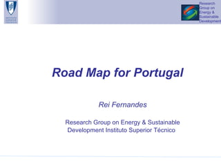 Road Map for Portugal   Rei Fernandes Research Group on Energy & Sustainable Development Instituto Superior Técnico   