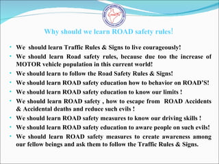 <ul><li>We  should learn Traffic Rules & Signs to live courageously! </li></ul><ul><li>We should learn Road safety rules, ...