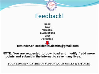 Feedback! <ul><li>reminder.on.accidental.deaths@gmail.com    </li></ul><ul><li>NOTE: You are requested to download and mod...