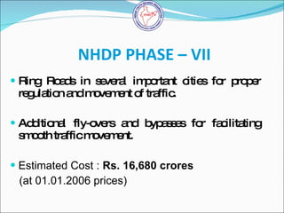NHDP PHASE – VII <ul><li>Ring Roads in several important cities for proper regulation and movement of traffic. </li></ul><...