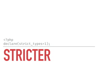 STRICTER
<?php
declare(strict_types=1);
 