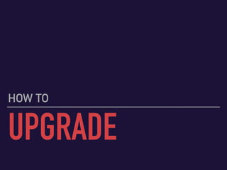 UPGRADE
HOW TO
 