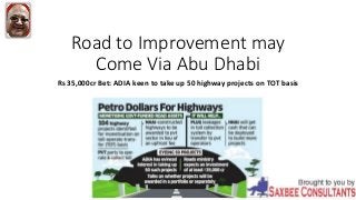 Road to Improvement may
Come Via Abu Dhabi
Rs 35,000cr Bet: ADIA keen to take up 50 highway projects on TOT basis
 