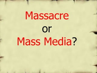 Massacre or Mass Media ? 