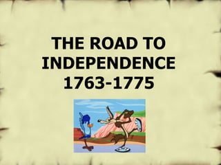 THE ROAD TO INDEPENDENCE 1763-1775 