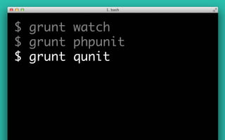 $ grunt watch
$ grunt phpunit
$ grunt qunit
 