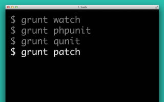 $ grunt watch
$ grunt phpunit
$ grunt qunit
$ grunt patch
 