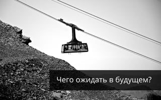 Чего ожидать в будущем?
 