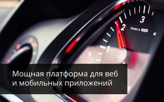 Мощная платформа для веб
и мобильных приложений
 