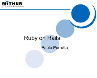 Ruby on Rails
      Paolo Perrotta