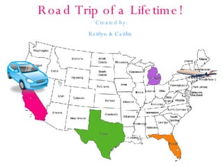 Road Trip of a Lifetime!   Created by: Kaitlyn & Caitlin   