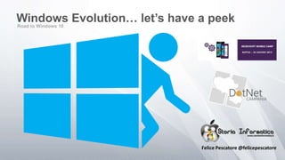 Road to Windows 10
Windows Evolution… let’s have a peek
Felice Pescatore @felicepescatore
 