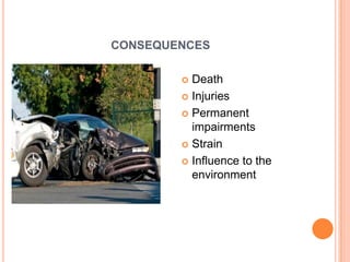 CONSEQUENCES
 Death
 Injuries
 Permanent
impairments
 Strain
 Influence to the
environment
 