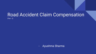 Road Accident Claim Compensation
(Part - 2)
- Ayushma Sharma
 