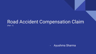 Road Accident Compensation Claim
(Part - 1)
- Ayushma Sharma
 
