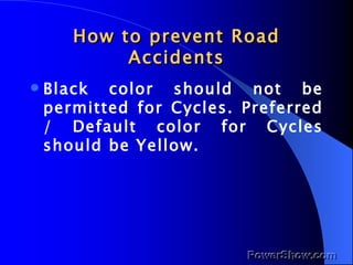 How to prevent Road Accidents Black color should not be permitted for Cycles. Preferred / Default color for Cycles should be Yellow. 