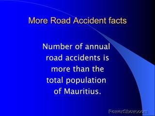 More Road Accident facts <ul><li>Number of annual  </li></ul><ul><li>road accidents is </li></ul><ul><li>more than the  </...