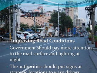 2. Improving Road Conditions
- Government should pay more attention
to the road surface and lighting at
night
- The authorities should put signs at
 