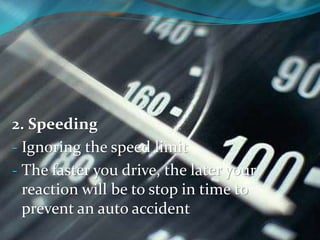 2. Speeding
- Ignoring the speed limit
- The faster you drive, the later your
reaction will be to stop in time to
prevent an auto accident
 