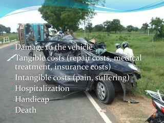 - Damage to the vehicle
- Tangible costs (repair costs, medical
treatment, insurance costs)
- Intangible costs (pain, suffering)
- Hospitalization
- Handicap
- Death
 