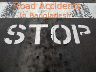Road Accidents
In Bangladesh
 