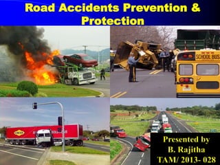 Road Accidents Prevention &
Protection
Presented by
B. Rajitha
TAM/ 2013- 028
 