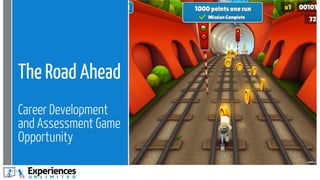The Road Ahead
Career Development
and Assessment Game
Opportunity
 