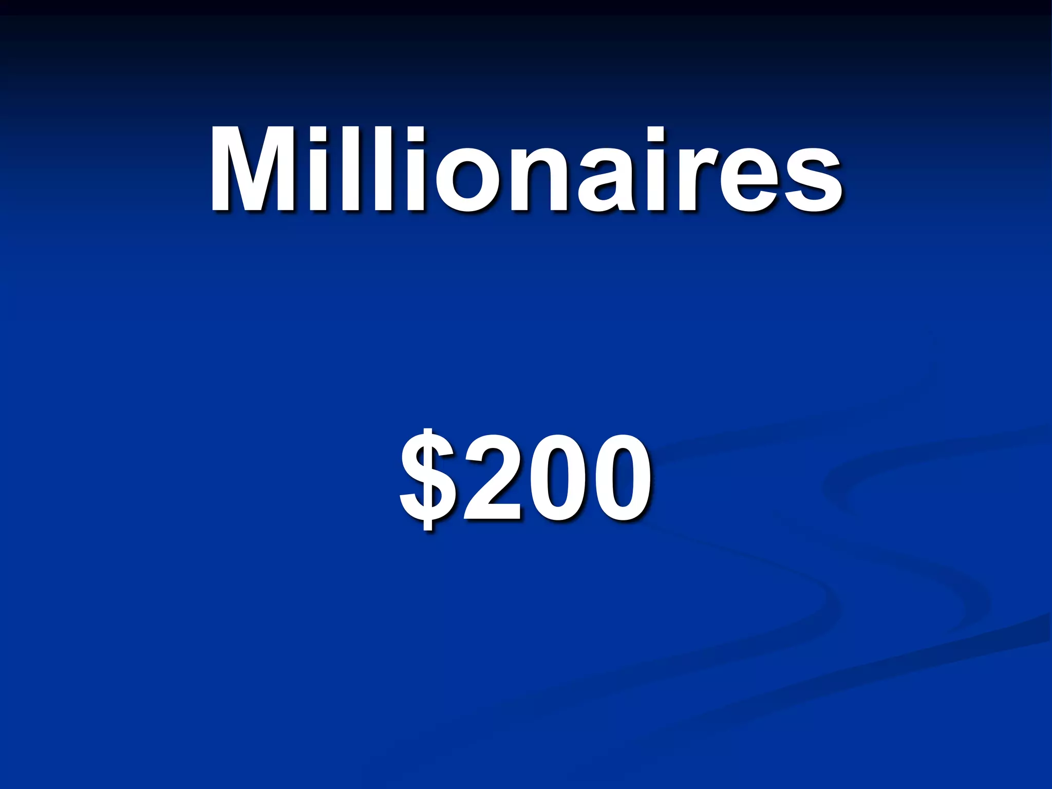 Millionaires

   $200
 