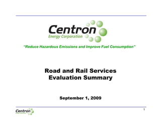 Road and Rail Services
Evaluation Summary
September 1, 2009
1
“Reduce Hazardous Emissions and Improve Fuel Consumption”
 