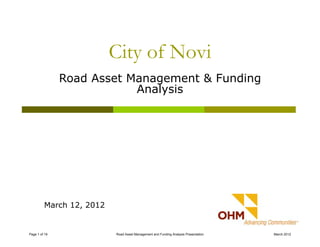 City of Novi
               Road Asset Management & Funding
                           Analysis




         March 12, 2012


Page 1 of 19              Road Asset Management and Funding Analysis Presentation   March 2012
 