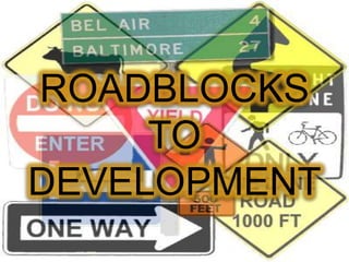 ROADBLOCKS
     TO
DEVELOPMENT
 