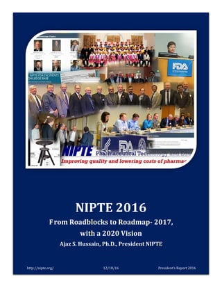 NIPTE 2016
From Roadblocks to Roadmap- 2017,
with a 2020 Vision
Ajaz S. Hussain, Ph.D., President NIPTE
http://nipte.org/ 12/20/16 President’s Report 2016
 