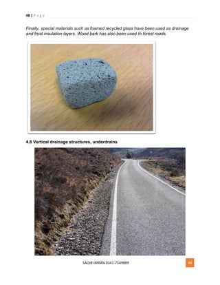 48 | P a g e
SAQIB IMRAN 0341-7549889 48
Finally, special materials such as foamed recycled glass have been used as drainage
and frost insulation layers. Wood bark has also been used In forest roads.
4.8 Vertical drainage structures, underdrains
 