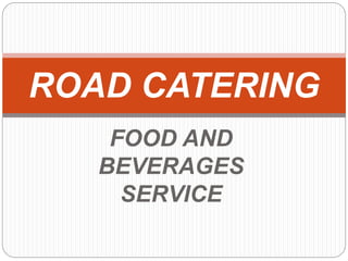 ROAD CATERING 
FOOD AND 
BEVERAGES 
SERVICE 
 