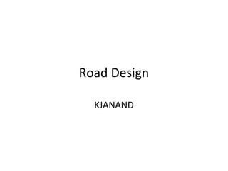 Road Design
KJANAND
 