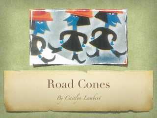 Road Cones
 By Caitlyn Lambe!
 