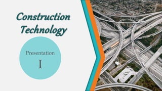 Construction 
Technology 
Presentation 
I 
 