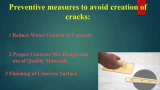 Preventive measures to avoid creation of
cracks:
1 Reduce Water Content in Concrete
2 Proper Concrete Mix Design and
use o...