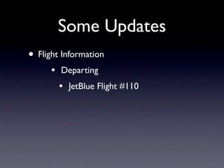 Some Updates
• Flight Information
      •   Departing
          •   JetBlue Flight #110
 