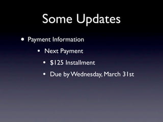 Some Updates
• Payment Information
     •   Next Payment
         •   $125 Installment
         •   Due by Wednesday, March 31st
 