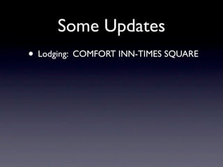 Some Updates
• Lodging: COMFORT INN-TIMES SQUARE
 