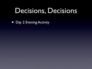 Decisions, Decisions
• Day 2 Evening Activity
 