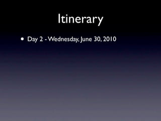 Itinerary
• Day 2 - Wednesday, June 30, 2010
 