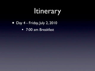 Itinerary
• Day 4 - Friday, July 2, 2010
      •   7:00 am Breakfast
 