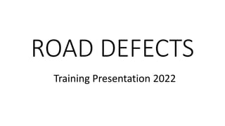ROAD DEFECTS
Training Presentation 2022
 